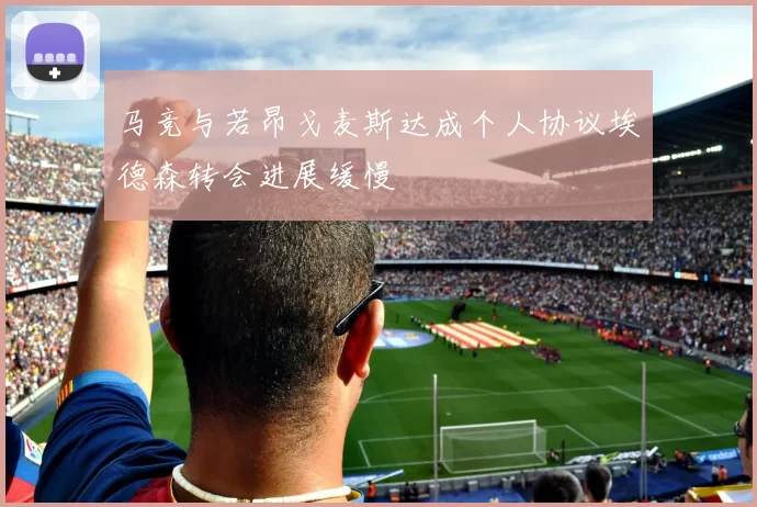马竞与若昂戈麦斯达成个人协议埃德森转会进展缓慢